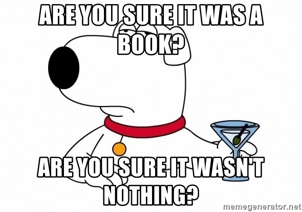 are-you-sure-it-was-a-book-are-you-sure-it-wasnt-nothing